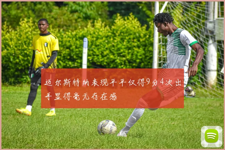迈尔斯特纳表现平平仅得9分4次出手显得毫无存在感