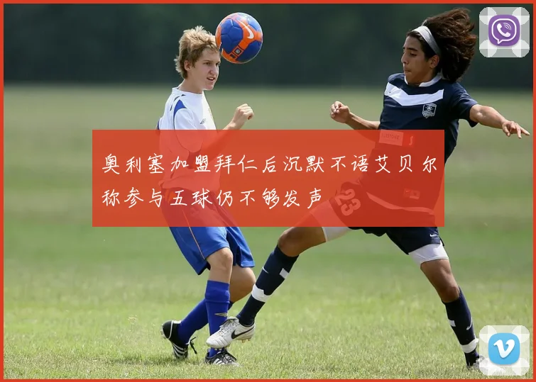 奥利塞加盟拜仁后沉默不语艾贝尔称参与五球仍不够发声