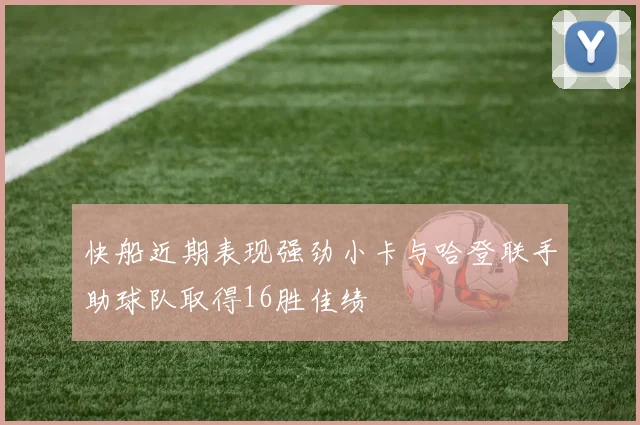 快船近期表现强劲小卡与哈登联手助球队取得16胜佳绩