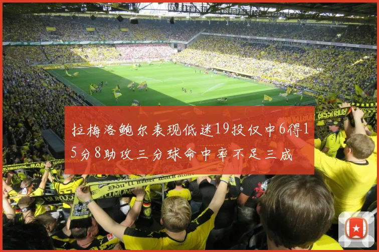 拉梅洛鲍尔表现低迷19投仅中6得15分8助攻三分球命中率不足三成