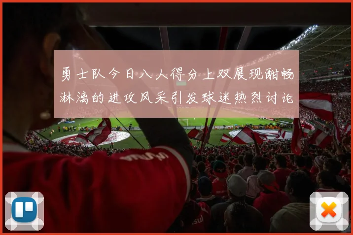 勇士队今日八人得分上双展现酣畅淋漓的进攻风采引发球迷热烈讨论