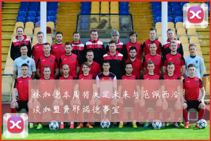 林加德本周将决定未来与范佩西洽谈加盟费耶诺德事宜